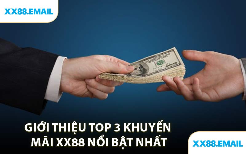 Giới Thiệu Top 3 Khuyến Mãi XX88 Nổi Bật Nhất