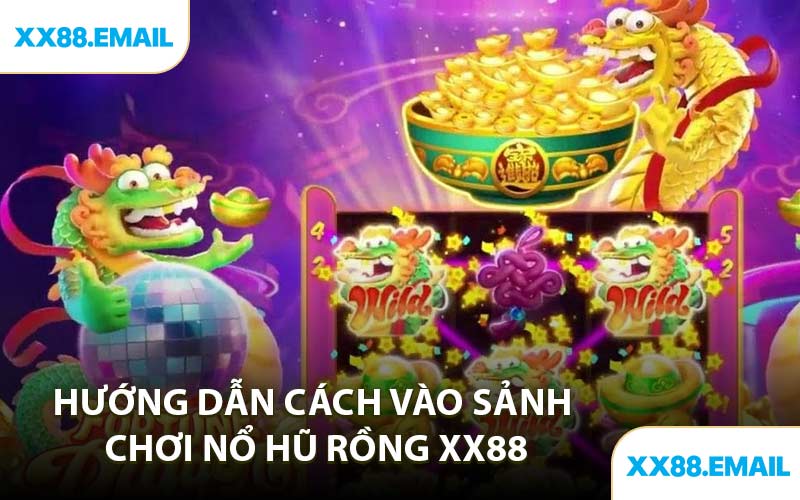Hướng Dẫn Cách Vào Sảnh Chơi Nổ Hũ Rồng XX88