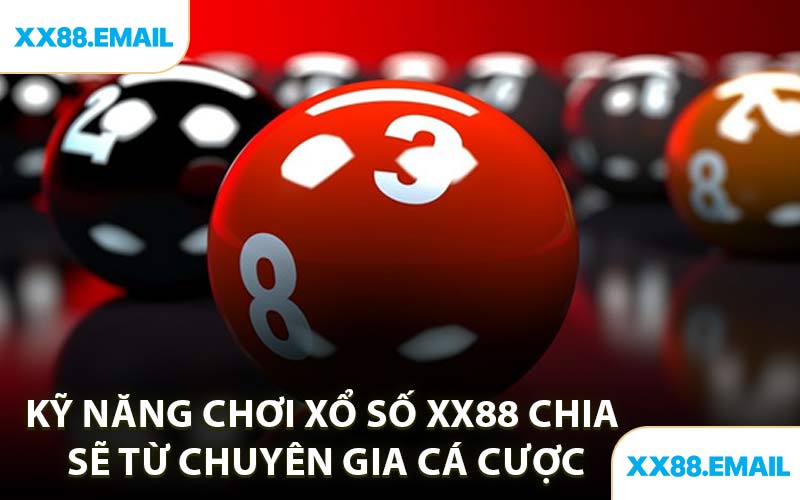 Kỹ Năng Chơi Xổ Số XX88 Chia Sẽ Từ Chuyên Gia Cá Cược