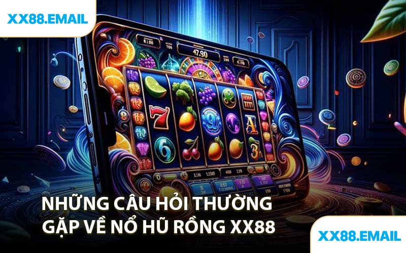 Những Câu Hỏi Thường Gặp Về Nổ Hũ Rồng XX88
