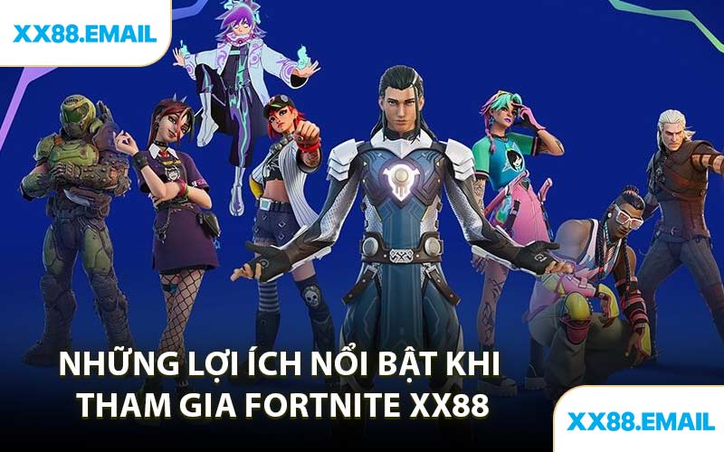 Những Lợi Ích Nổi Bật Khi Tham Gia Fortnite XX88