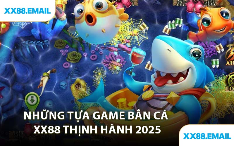 Những Tựa Game Bắn Cá XX88 Thịnh Hành 2025