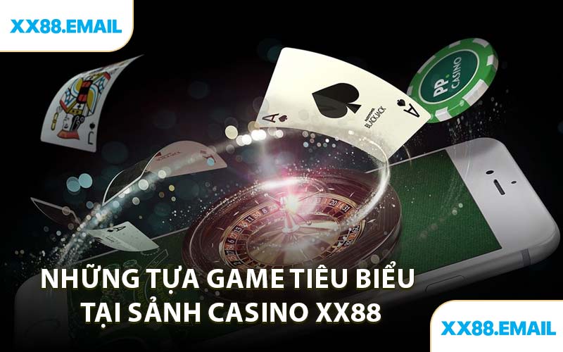 Những Tựa Game Tiêu Biểu Tại Sảnh Casino XX88