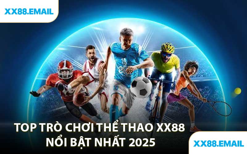 Top Trò Chơi Thể Thao XX88 Nổi Bật Nhất 2025
