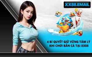 4 bí quyết giữ vững tâm lý khi chơi bắn cá tại XX88