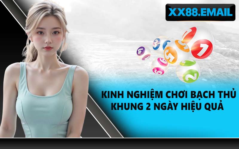 Kinh nghiệm chơi bạch thủ khung 2 ngày hiệu quả