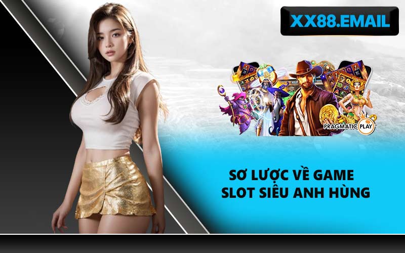 Sơ lược về game slot siêu anh hùng