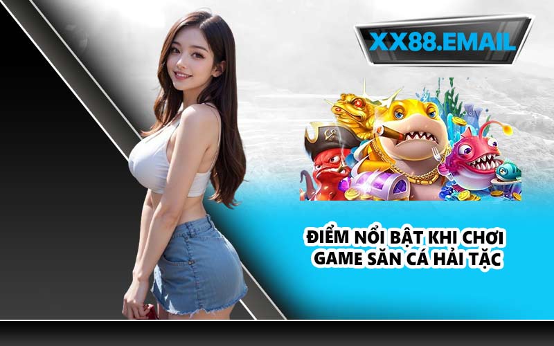 Điểm nổi bật khi chơi game săn cá hải tặc